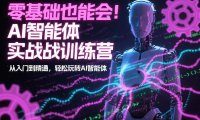 零基础也能会！AI智能体实战训练营：从入门到精通，轻松玩转AI智能体