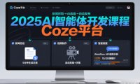 2025AI智能体开发课程，系统掌握Coze平台，亲手搭建新闻总结、视频制作、智能客服等自动化工作流