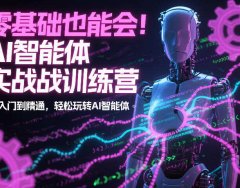零基础也能会！AI智能体实战训练营：从入门到精通，轻松玩转AI智能体