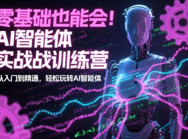 零基础也能会！AI智能体实战训练营：从入门到精通，轻松玩转AI智能体